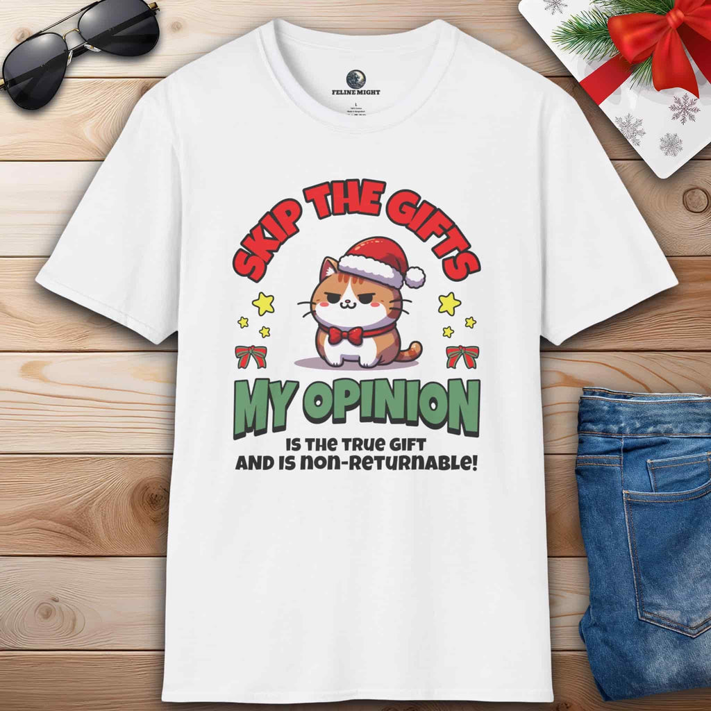 A white Skip The Gifts Cat T-Shirt featuring a sarcastic cat design and the phrase 'My Opinion is the True Gift and is Non-Returnable!'